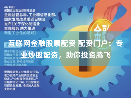 互联网金融股票配资 配资门户：专业炒股配资，助你投资腾飞