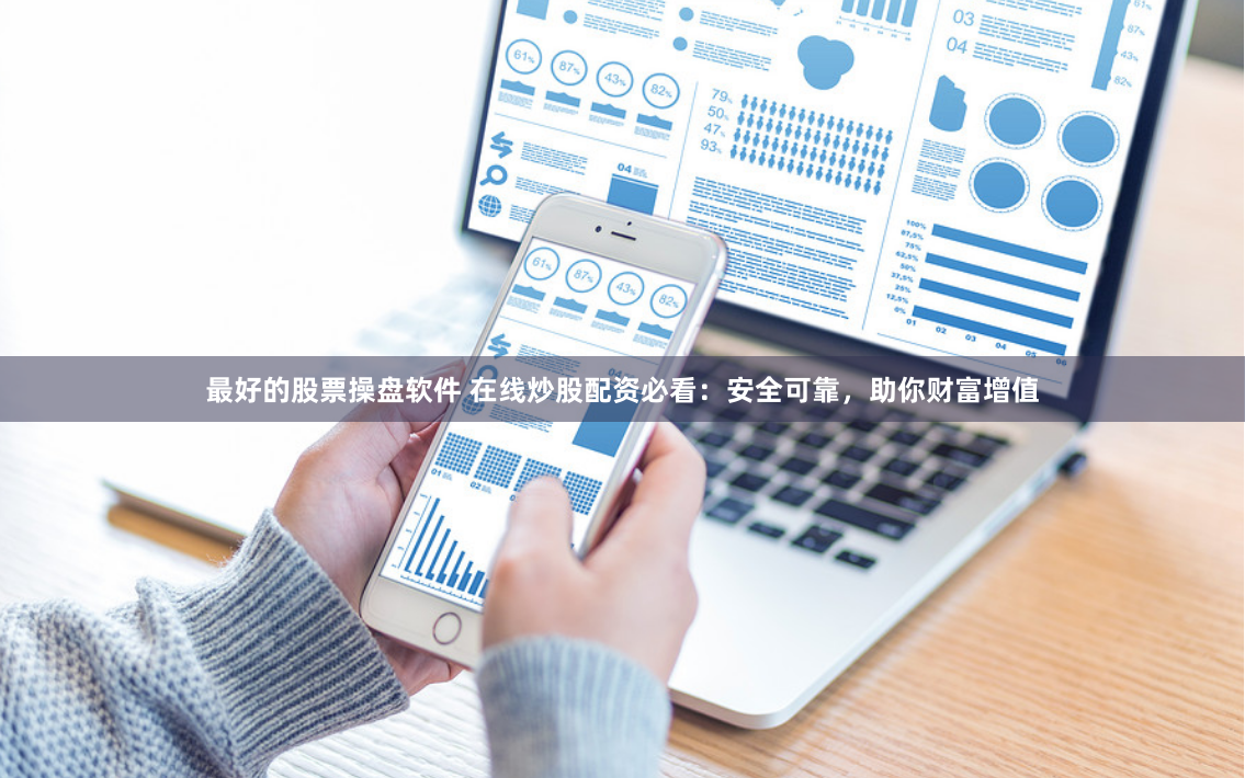 最好的股票操盘软件 在线炒股配资必看：安全可靠，助你财富增值