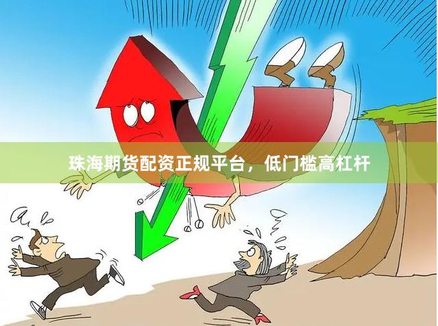 珠海期货配资正规平台，低门槛高杠杆