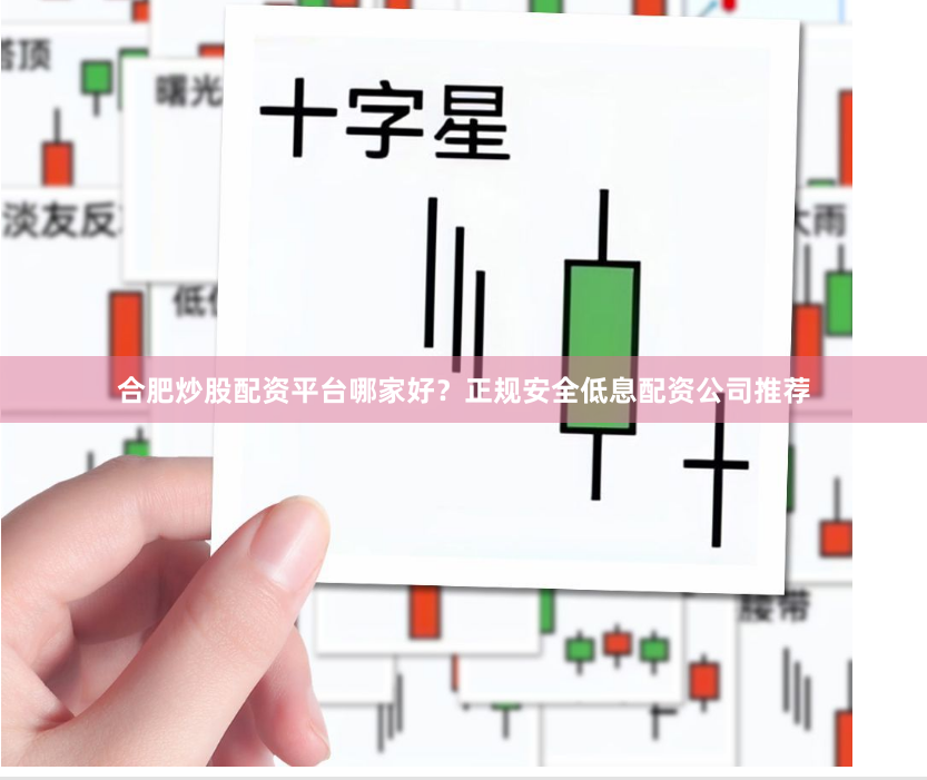 合肥炒股配资平台哪家好？正规安全低息配资公司推荐