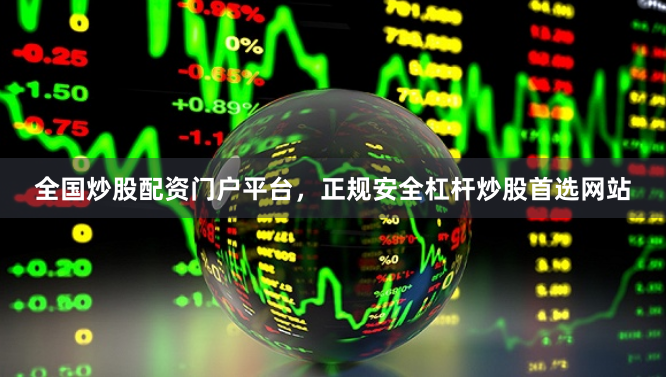 全国炒股配资门户平台,正规安全杠杆炒股首选网站