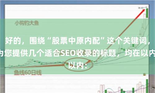 好的，围绕“股票中原内配”这个关键词，为您提供几个适合SEO收录的标题，均在以内：
